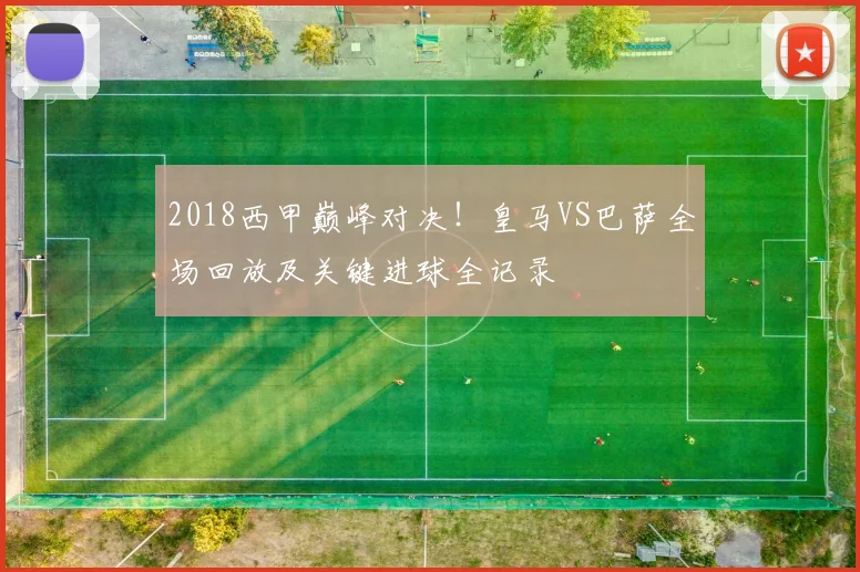 2018西甲巅峰对决!皇马VS巴萨全场回放及关键进球全记录