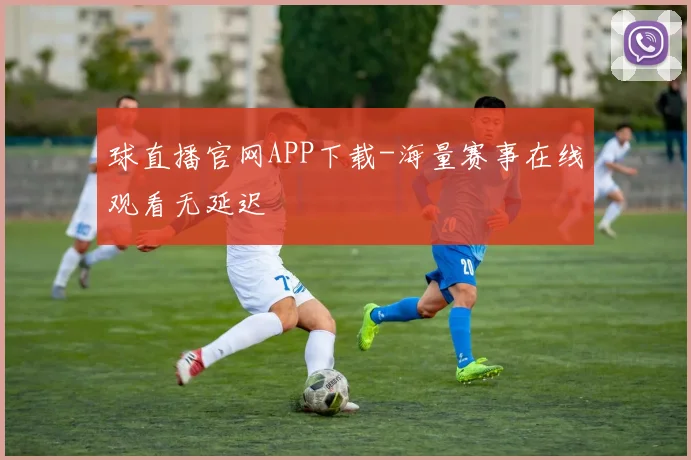 球直播官网APP下载-海量赛事在线观看无延迟