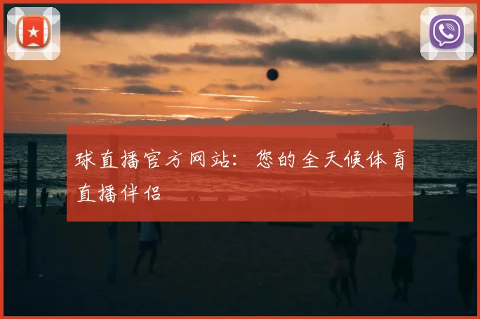球直播官方网站：您的全天候体育直播伴侣