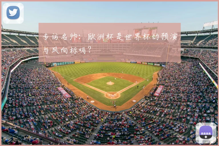 专访名帅:欧洲杯是世界杯的预演与风向标吗?